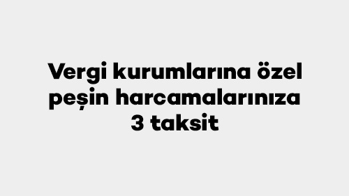 Vergi Kurumlarına Özel Peşin Harcamalarınıza 3 Taksit