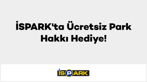 İSPARK'ta Ücretsiz Park Hakkı Hediye